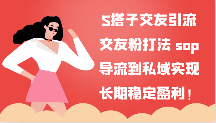 S搭子交友引流,交友粉打法 sop,导流到私域实现长期稳定盈利!-轻创社项目网