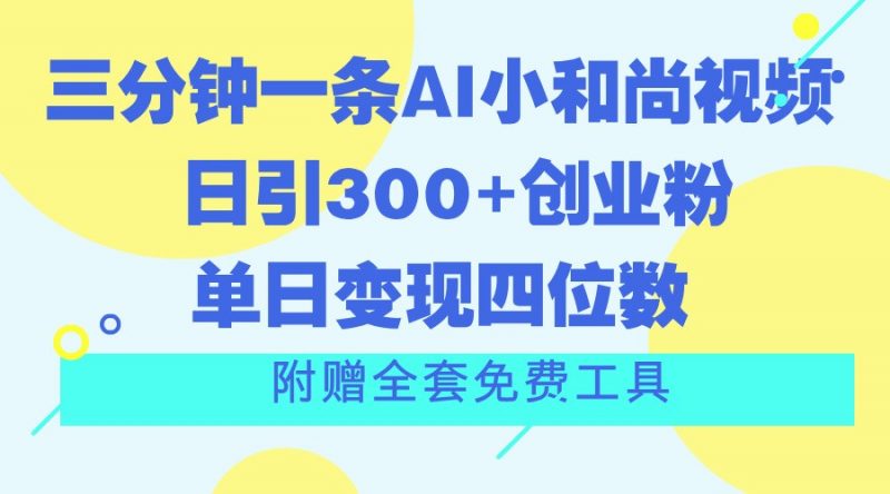 三分钟一条AI小和尚视频 ,日引300+创业粉。单日变现四位数 ,附赠全套免费工具-轻创社项目网
