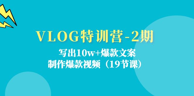 VLOG特训营第2期:写出10w+爆款文案,制作爆款视频(18节课)-轻创社项目网
