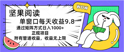 (11377期)坚果阅读单窗口每天收益9.8通过矩阵方式日入1000+正规项目附有管道收益…-轻创社项目网