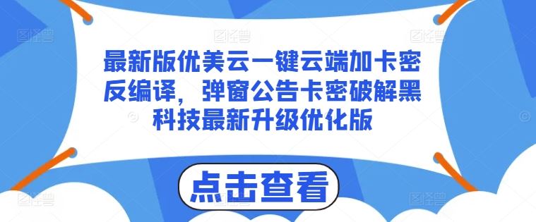 最新版优美云一键云端加卡密反编译,弹窗公告卡密破解黑科技最新升级优化版【揭秘】-轻创社项目网