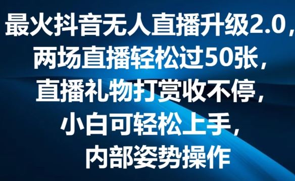 最火抖音无人直播升级2.0,弹幕游戏互动,两场直播轻松过50张,直播礼物打赏收不停【揭秘】-轻创社项目网