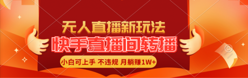 (11775期)快手直播间转播玩法简单躺赚,真正的全无人直播,小白轻松上手月入1W+-轻创社项目网