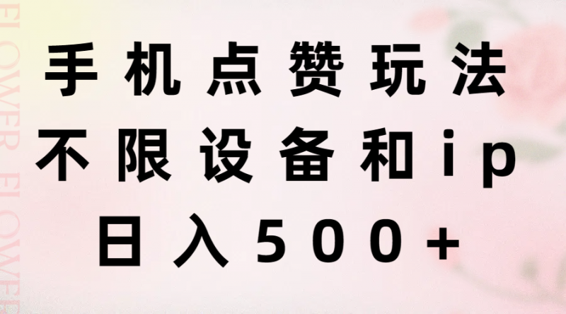 (11451期)手机点赞玩法,不限设备和ip,日入500+-轻创社项目网