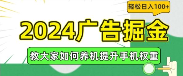 2024广告掘金,教大家如何养机提升手机权重,轻松日入100+【揭秘】-轻创社项目网