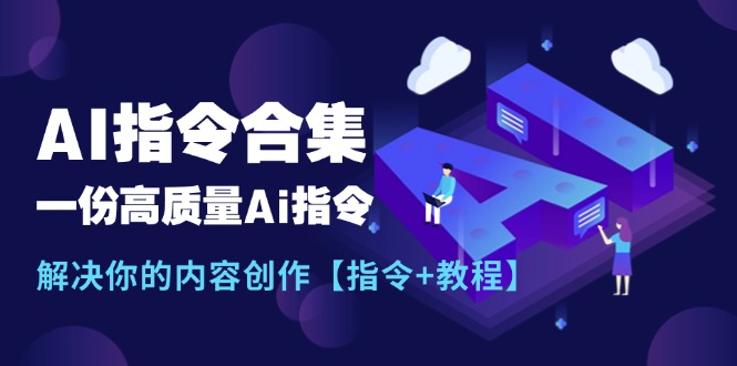 (11536期)最新AI指令合集,一份高质量Ai指令,解决你的内容创作【指令+教程】-轻创社项目网