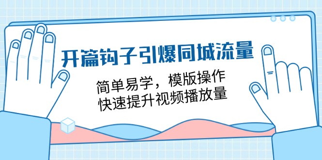 开篇钩子引爆同城流量,简单易学,模版操作,快速提升视频播放量(18节课)-轻创社项目网