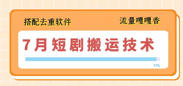 7月最新短剧搬运技术,搭配去重软件操作-轻创社项目网