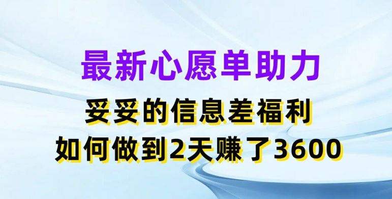 最新心愿单助力,妥妥的信息差福利,两天赚了3.6K【揭秘】-轻创社项目网