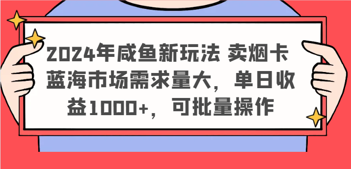 2024年咸鱼新玩法 卖烟卡 蓝海市场需求量大,单日收益1000+,可批量操作-轻创社项目网
