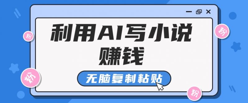 普通人通过AI写小说赚稿费,无脑复制粘贴,单号月入5000+-轻创社项目网
