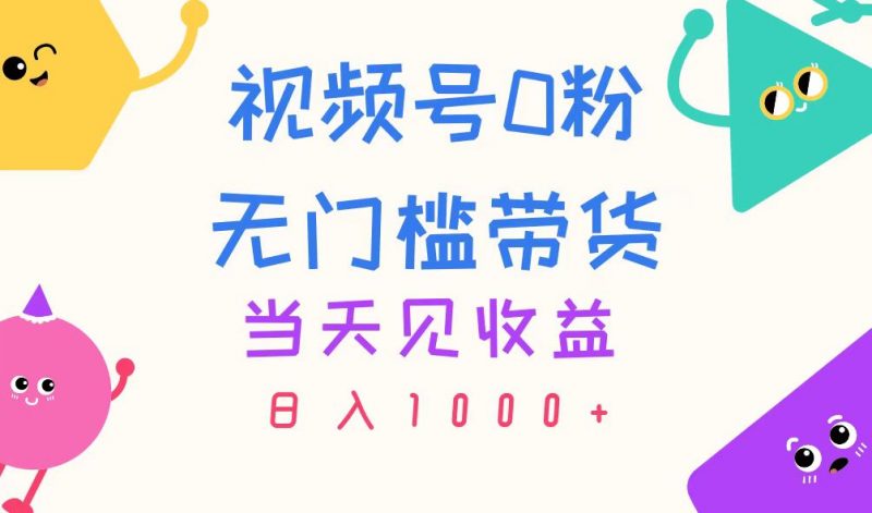 (11348期)视频号0粉无门槛带货,当天见收益,日入1000+-轻创社项目网