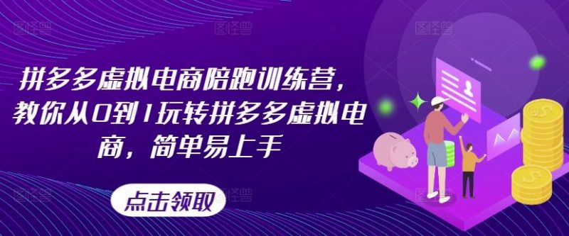 拼多多虚拟电商陪跑训练营,教你从0到1玩转拼多多虚拟电商,简单易上手-轻创社项目网