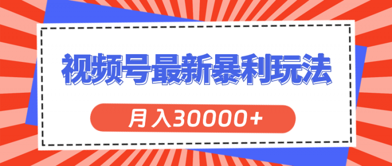 (11588期)视频号最新暴利玩法,轻松月入30000+-轻创社项目网