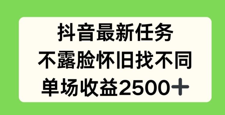 抖音最新任务,不露脸怀旧找不同,单场收益2.5k【揭秘】-轻创社项目网