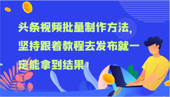 头条视频批量制作方法,坚持跟着教程去发布就一定能拿到结果!-轻创社项目网