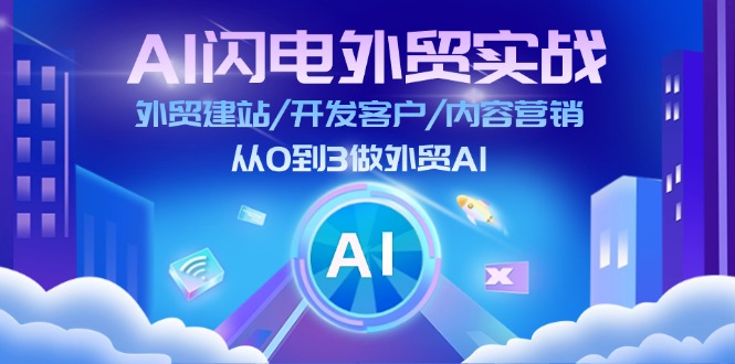 (11780期)AI 闪电外贸实战:外贸建站/开发客户/内容营销/从0到3做外贸AI-更新至75节-轻创社项目网