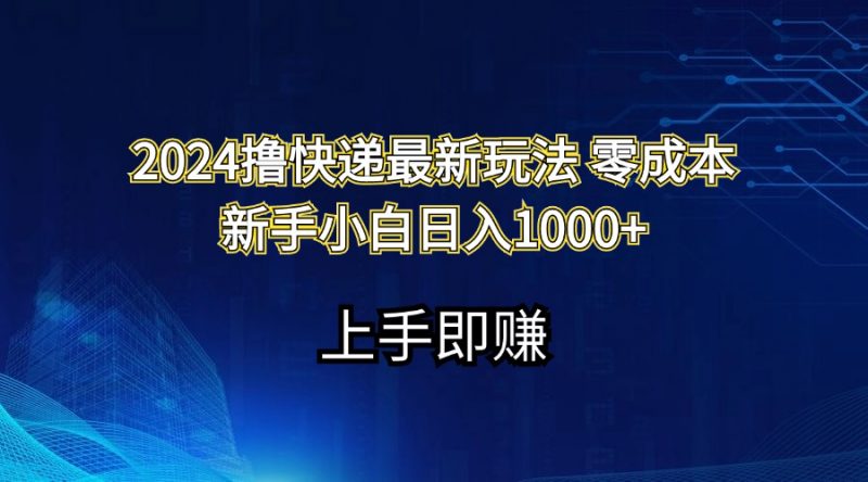 (11680期)2024撸快递最新玩法零成本新手小白日入1000+-轻创社项目网
