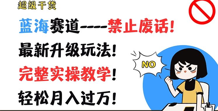 超级干货,蓝海赛道-禁止废话,最新升级玩法,完整实操教学,轻松月入过万【揭秘】-轻创社项目网
