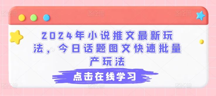2024年小说推文最新玩法,今日话题图文快速批量产玩法-轻创社项目网