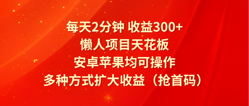 每天2分钟收益300+,懒人项目天花板,安卓苹果均可操作,多种方式扩大收益(抢首码)-轻创社项目网