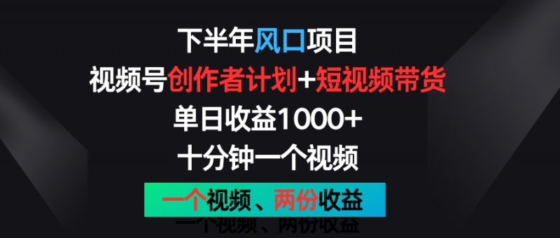 下半年风口项目,视频号创作者计划+视频带货,单日收益1000+,一个视频两份收益-轻创社项目网