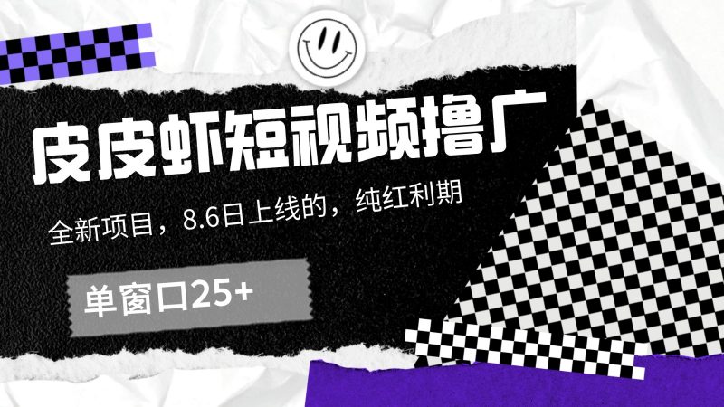 皮皮虾短视频撸广,单窗口收益25+!-轻创社项目网