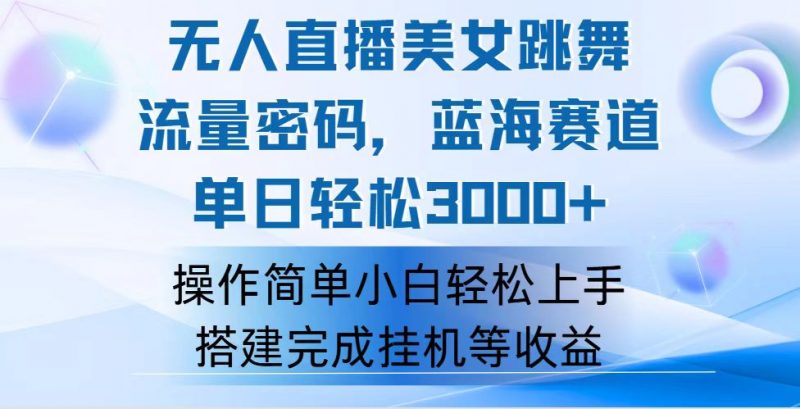(12088期)快手无人直播美女跳舞,轻松日入3000+,流量密码,蓝海赛道,上手简单…-轻创社项目网