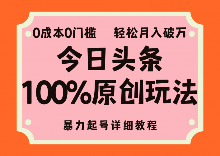 （12100期）头条100%原创玩法，暴力起号详细教程，0成本无门槛，简单上手，单号月…-轻创社项目网