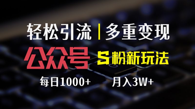 (12073期)公众号S粉新玩法,简单操作、多重变现,每日收益1000+-轻创社项目网