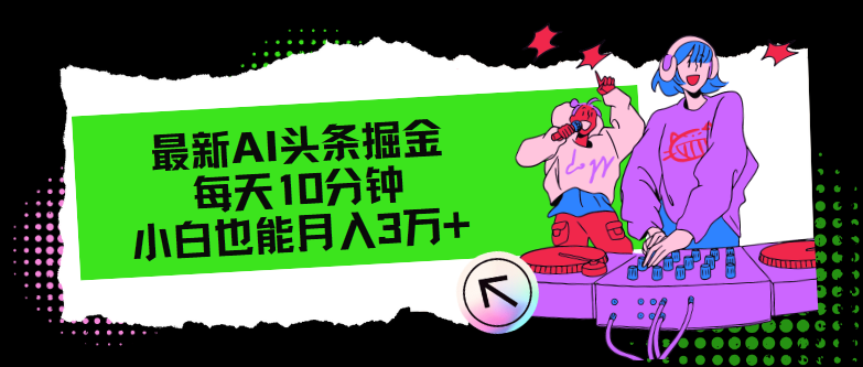 （12109期）最新AI头条掘金，每天只需10分钟，小白也能月入3万+-轻创社项目网