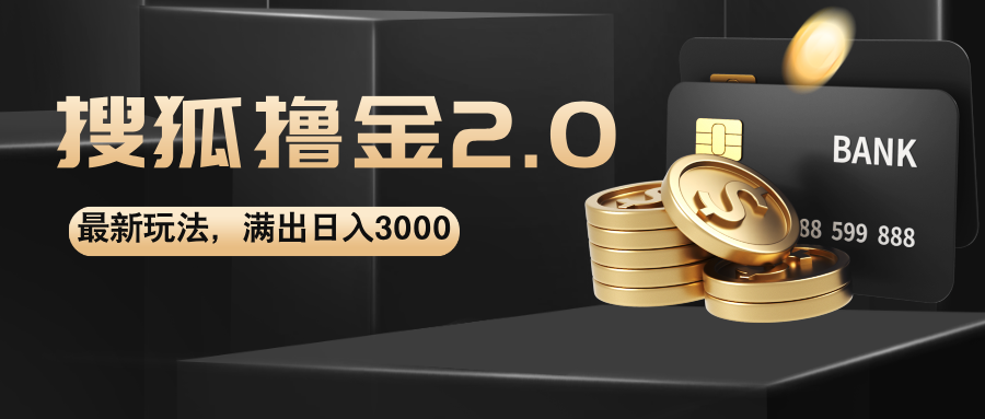 图片[1]-（12212期）搜狐撸金2.0最新玩法，无脑日入3000+，可无限扩大