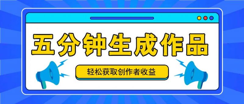 五分钟内即可生成一个原创作品,每日获取创作者收益100-300+!-轻创社项目网