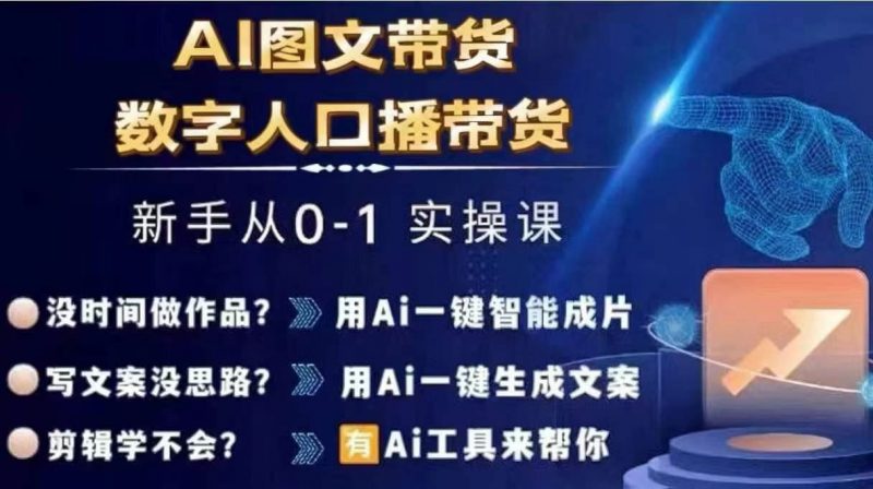 Ai图文带货+数字人口播带货,从0~1实操体系课-轻创社项目网