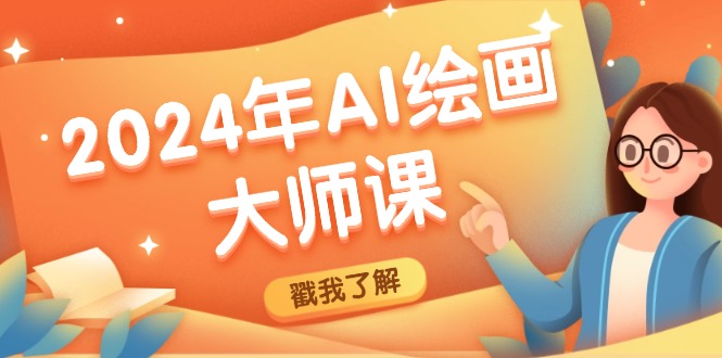 2024年AI绘画大师课:SD与MJ软件深度应用,打造个性化艺术作品-轻创社项目网