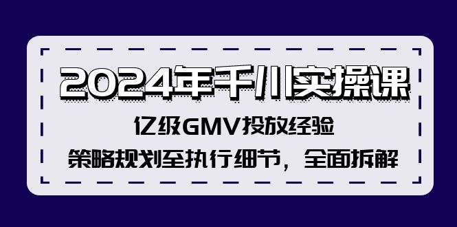 (12189期)2024年千川实操课,亿级GMV投放经验,策略规划至执行细节,全面拆解-轻创社项目网