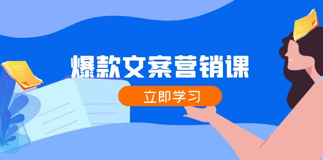 爆款文案营销课:公域转私域,涨粉成交一网打尽,各行业人士必备-轻创社项目网