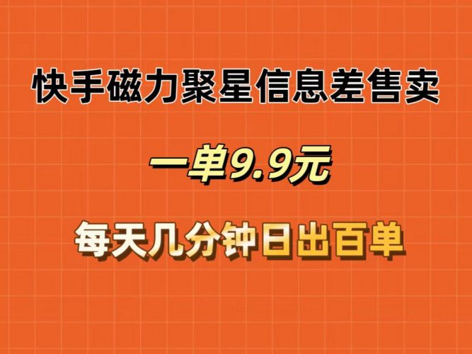 (12150期)快手磁力聚星信息差售卖,一单9.9.每天几分钟,日出百单-轻创社项目网