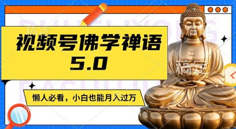 视频号佛学禅语5.0,纯原创视频,每天1-2小时,保底月入过W,适合宝妈、上班族、大学生【揭秘】-轻创社项目网