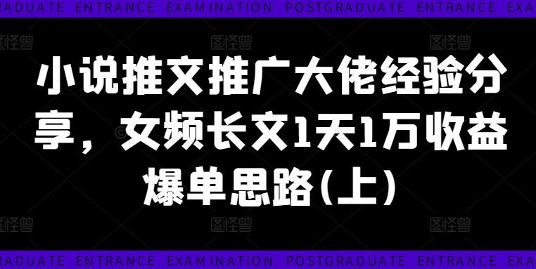 小说推文推广大佬经验分享,女频长文1天1万收益爆单思路(上)-轻创社项目网