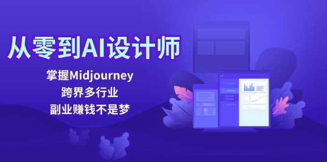 从零到AI设计师:掌握Midjourney,跨界多行业,副业赚钱不是梦-轻创社项目网