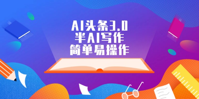 (12266期)AI头条3.0,半AI写作,简单易操作-轻创社项目网