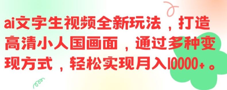 ai文字生视频全新玩法,打造高清小人国画面,通过多种变现方式,轻松实现月入1W+【揭秘】-轻创社项目网
