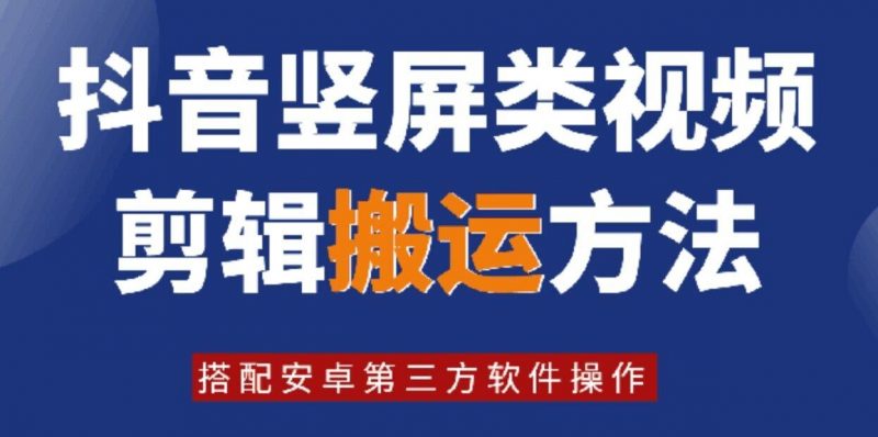 8月日最新抖音竖屏类视频剪辑搬运技术,搭配安卓第三方软件操作-轻创社项目网