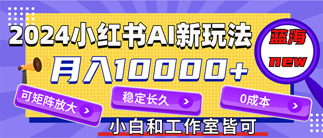 (12083期)2024最新小红薯AI赛道,蓝海项目,月入10000+,0成本,当事业来做,可矩阵-轻创社项目网
