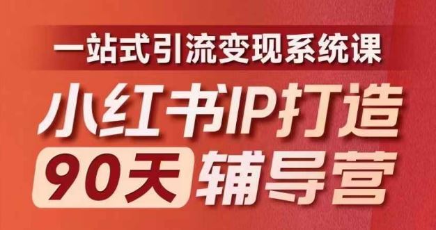 小红书IP打造90天辅导营(第十期)?内容全面升级,一站式引流变现系统课-轻创社项目网