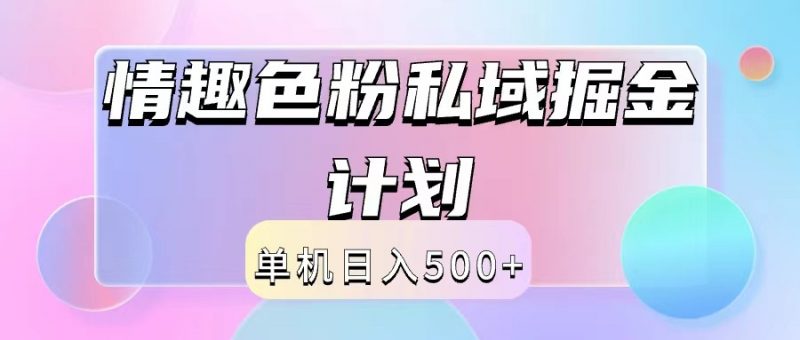2024情趣色粉私域掘金天花板日入500+后端自动化掘金-轻创社项目网