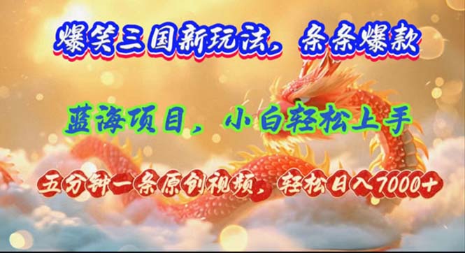 (12014期)爆笑三国新玩法每条都爆,视频收益 7000+,5 分钟原创,多种变现爽歪歪-轻创社项目网