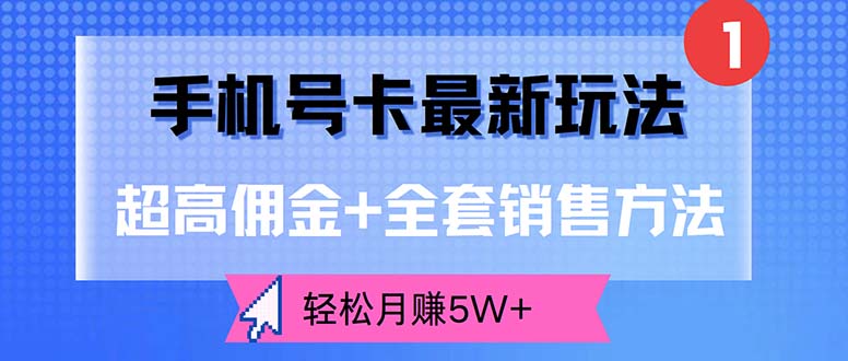 （12375期）手机号卡最新玩法，超高佣金+全套销售方法，轻松月赚5W+-轻创社项目网