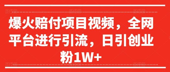 爆火赔付项目视频,全网平台进行引流,日引创业粉1W+【揭秘】-轻创社项目网